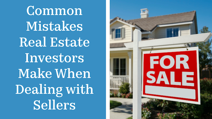 Common Mistakes Real Estate Investors Make When Dealing with Sellers Common Mistakes Real Estate Investors Make When Dealing with Sellers