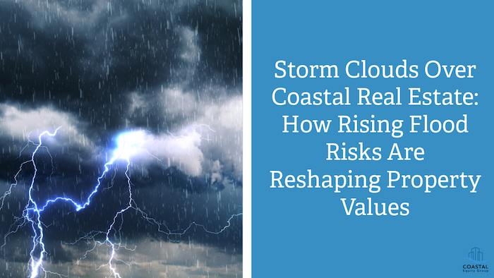 Storm Clouds Over Coastal Real Estate: How Rising Flood Risks Are Reshaping Property Values Storm Clouds Over Coastal Real Estate: How Rising Flood Risks Are Reshaping Property Values