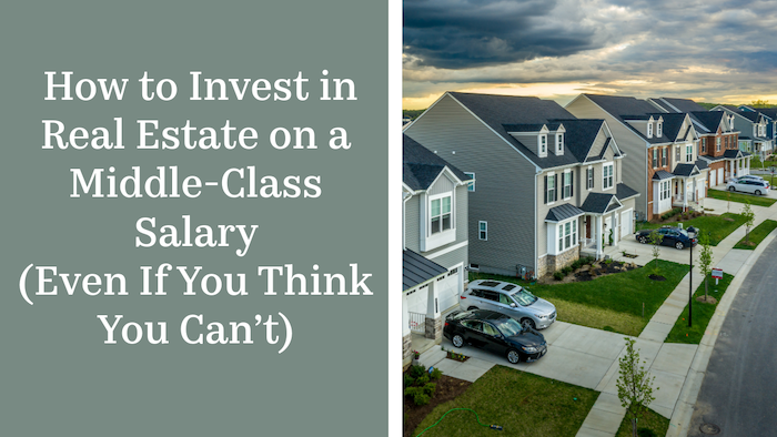 How to Invest in Real Estate on a Middle-Class Salary