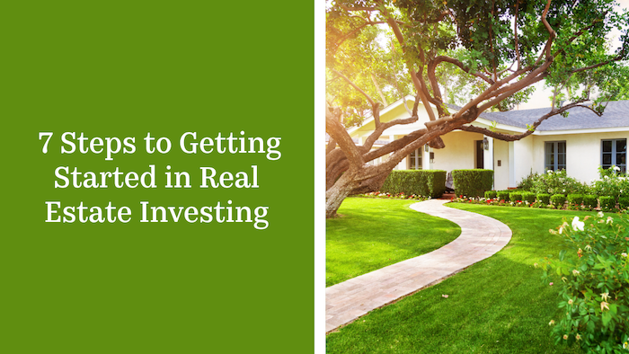 7 Steps to Getting Started in Real Estate Investing